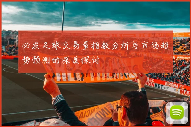 必发足球交易量指数分析与市场趋势预测的深度探讨